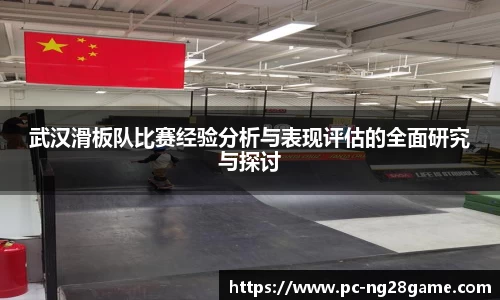 武汉滑板队比赛经验分析与表现评估的全面研究与探讨